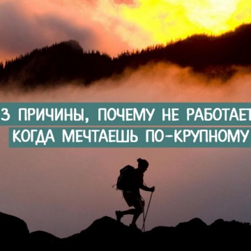 3 ПРИЧИНЫ, ПОЧЕМУ НЕ РАБОТАЕТ, КОГДА МЕЧТАЕШЬ ПО-КРУПНОМУ или что материально — слово или дело